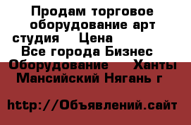 Продам торговое оборудование арт-студия  › Цена ­ 260 000 - Все города Бизнес » Оборудование   . Ханты-Мансийский,Нягань г.